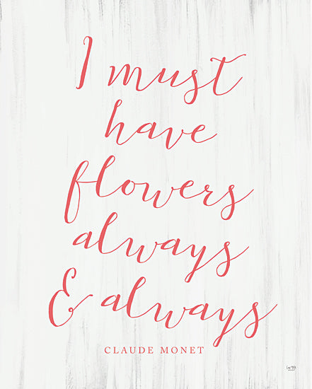 Lux + Me Designs LUX768 - LUX768 - I Must Have Flowers     - 12x16 i must have flowers always and always, quote by Claude Monet, inspirational floral quote, hand lettered, elegant calligraphy, romantic decor from Penny Lane